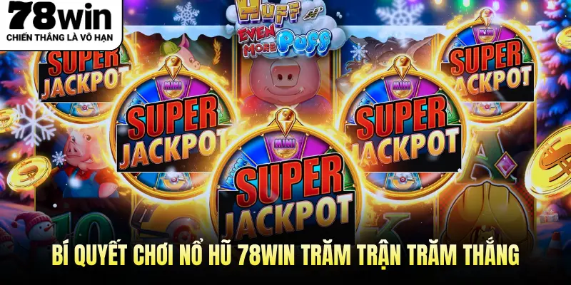 Bí quyết chơi nổ hũ 78WIN trăm trận trăm thắng